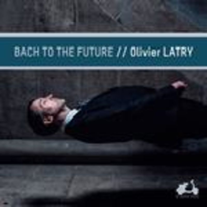 bach: to the future * oliver latry - Bach / Oliver Latry
