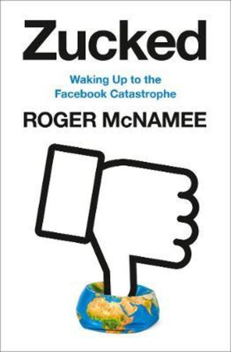 zucked - waking up to the facebook catastrophe - Roger Mcnamee