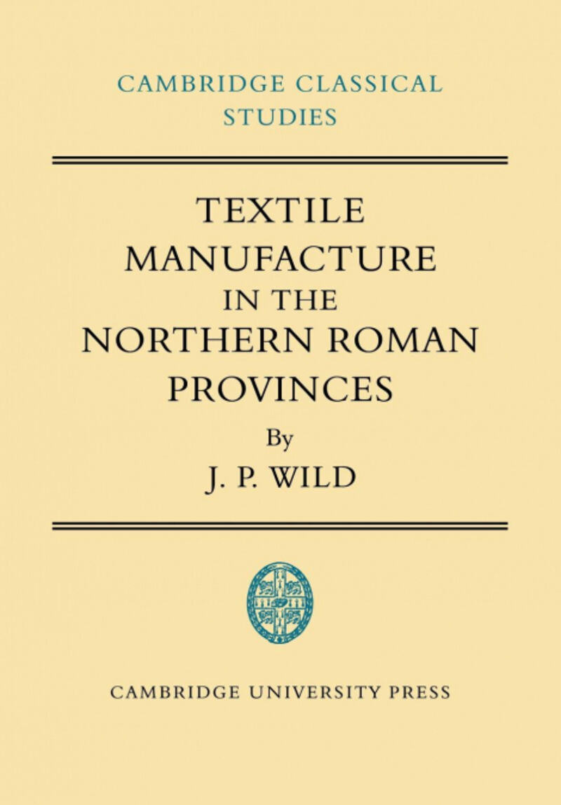 TEXTILE MANUFACTURE IN THE NORTHERN ROMAN PROVINCES