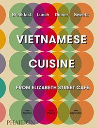 vietnamese cuisine from elizabeth street cafe - Tom Moorman / Larry Mccguire / Julia Turshen