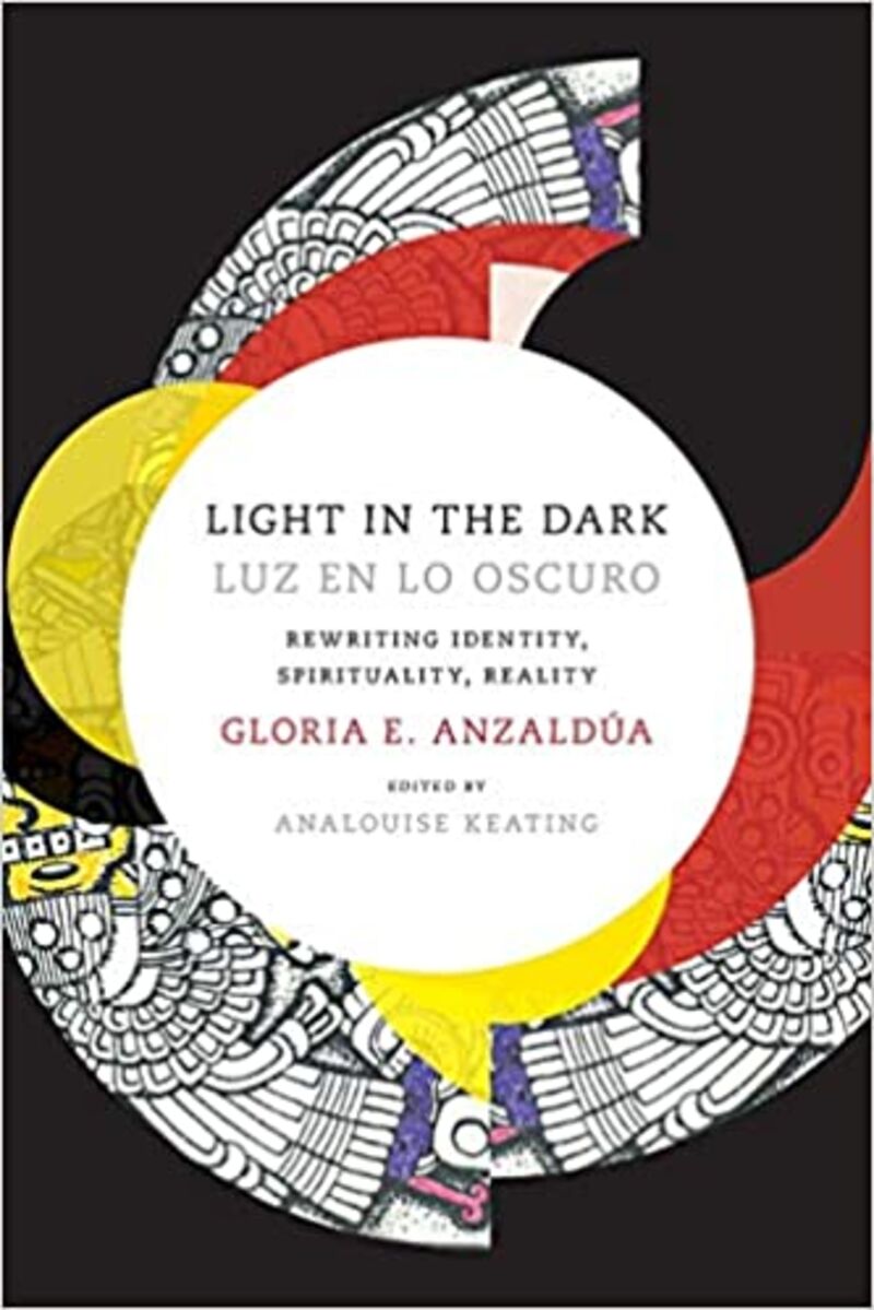 light in the dark = luz en lo oscuro - Gloria Anzaldua / Analouise Keating (ed. )