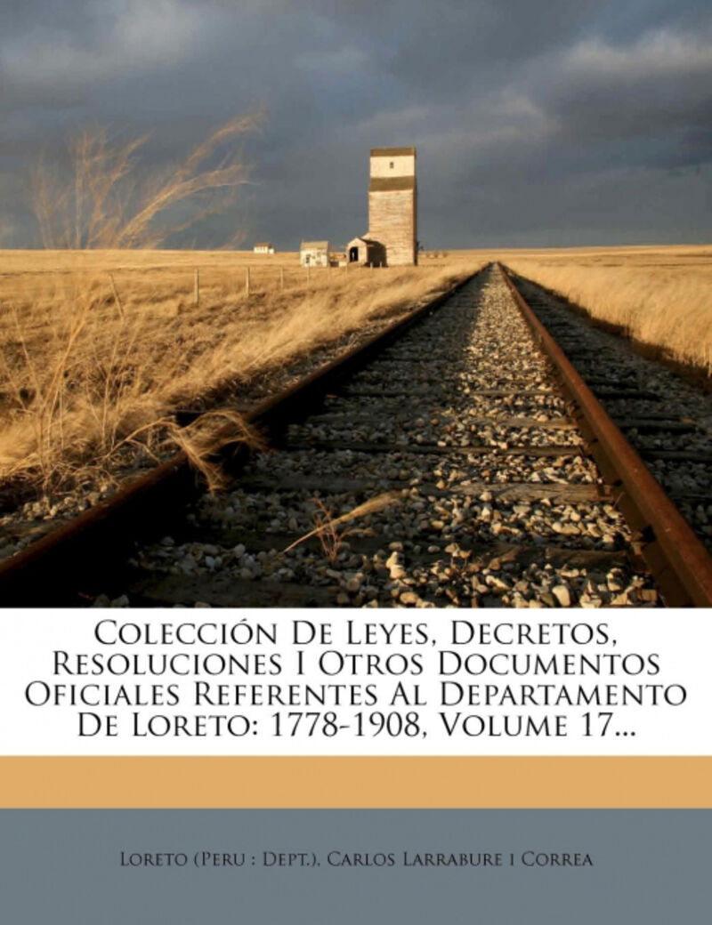 COLECCION DE LEYES, DECRETOS, RESOLUCIONES I OTROS DOCUMENTOS OFICIALES REFERENTES AL DEPARTAMENTO DE LORETO