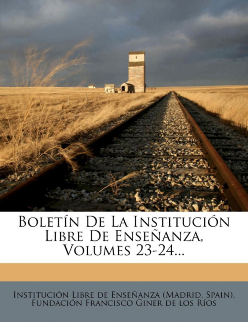 BOLETIN DE LA INSTITUCION LIBRE DE ENSEAANZA, VOLUMES 23-24...
