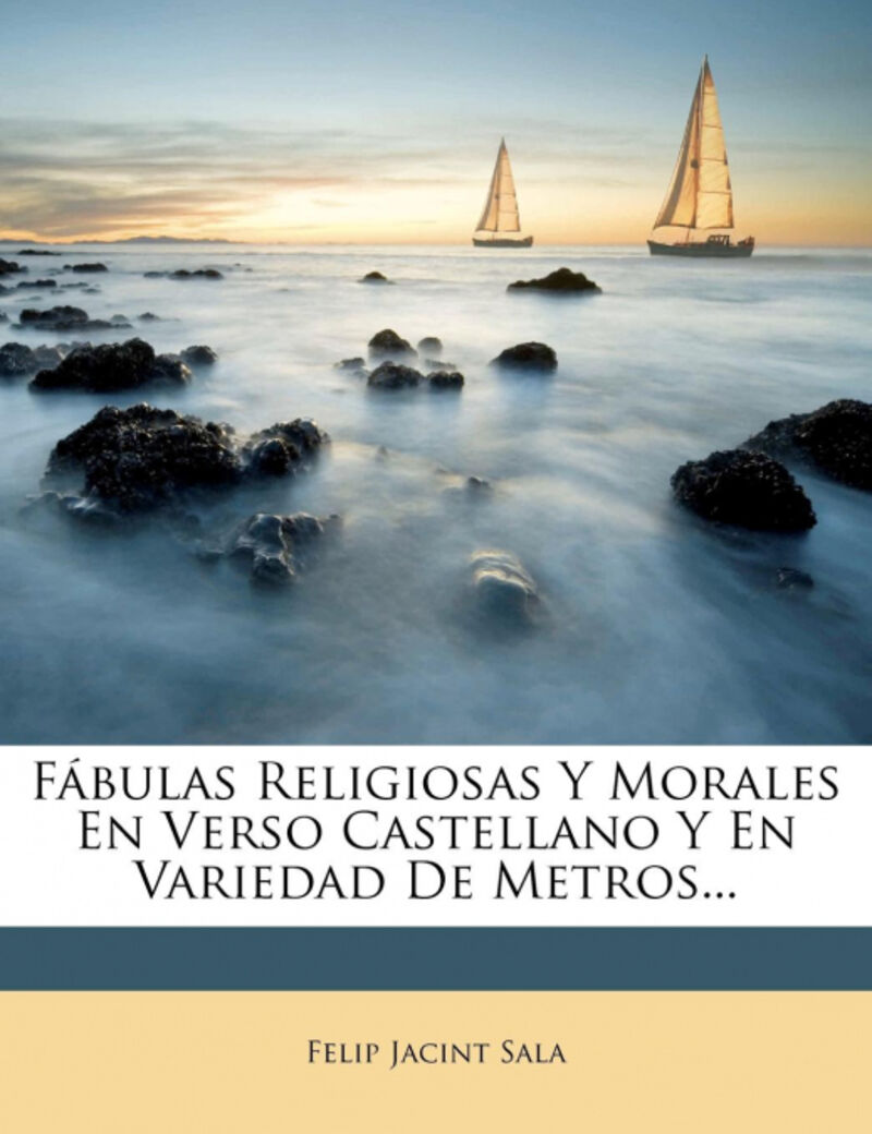 FABULAS RELIGIOSAS Y MORALES EN VERSO CASTELLANO Y EN VARIEDAD DE METROS...