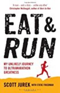 eat and run - my unlikely journey to ultramarathon greatness - Scott Jurek