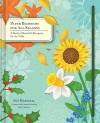 PAPER BLOSSOMS FOR ALL SEASONS - A BOOK OF BEAUTIFULL BOUQUETS FOR THE TABLE