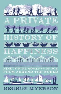 A PRIVATE HISTORY OF HAPPINESS
