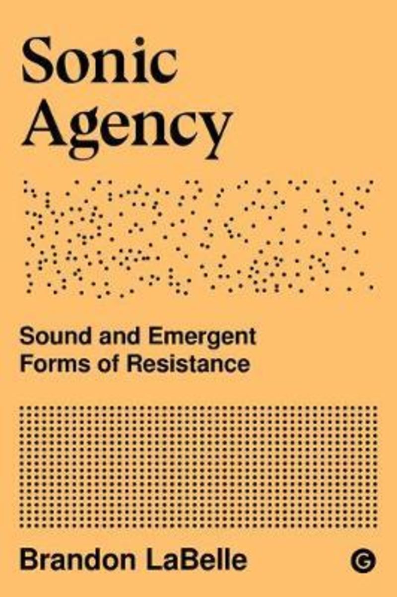 sonic agency - sound and emergent forms of resistance - Brandon Labelle