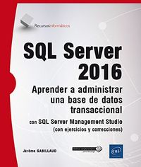 SQL SERVER 2016 - APRENDER A ADMINISTRAR UNA BASE DE DATOS