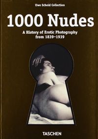 1000 NUDES. A HISTORY OF EROTIC PHOTOGRAPHY FROM 1839-1939