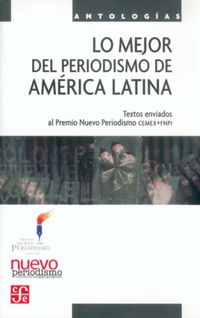 LO MEJOR DEL PERIODISMO DE AMERICA LATINA II - TEXTOS ENVIADOS AL PREMIO NUEVO PERIODISMO CEMEX / FNPI