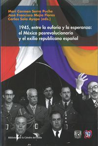 1945, ENTRE LA EUFORIA Y LA ESPERANZA: EL MEXICO POSREVOLUCIONARIO Y EL EXILIO