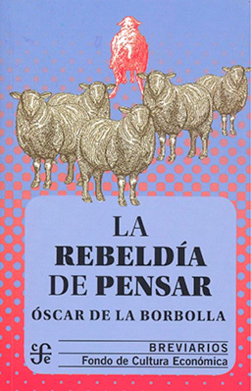 la rebeldia de pensar - Oscar De La Borbolla