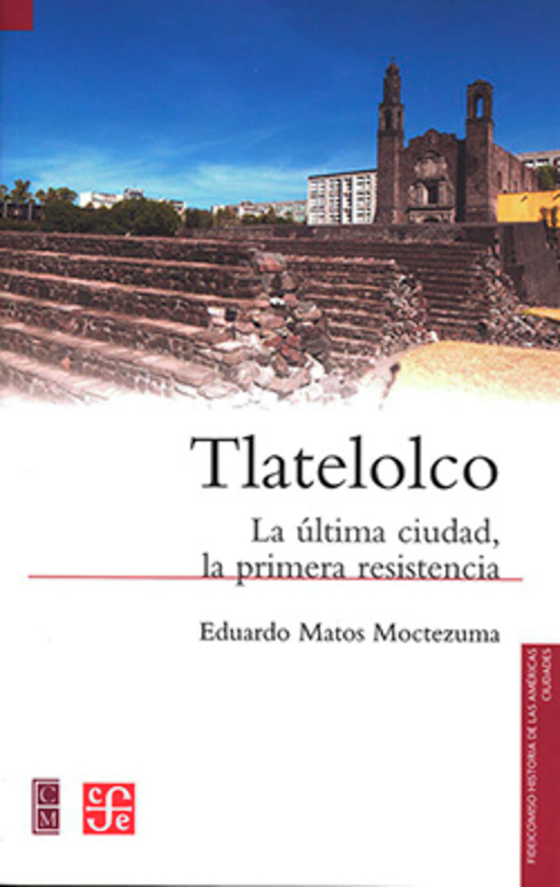 tlatelolco. la ultima ciudad, la primera resistencia - Eduardo Matos Moctezuma