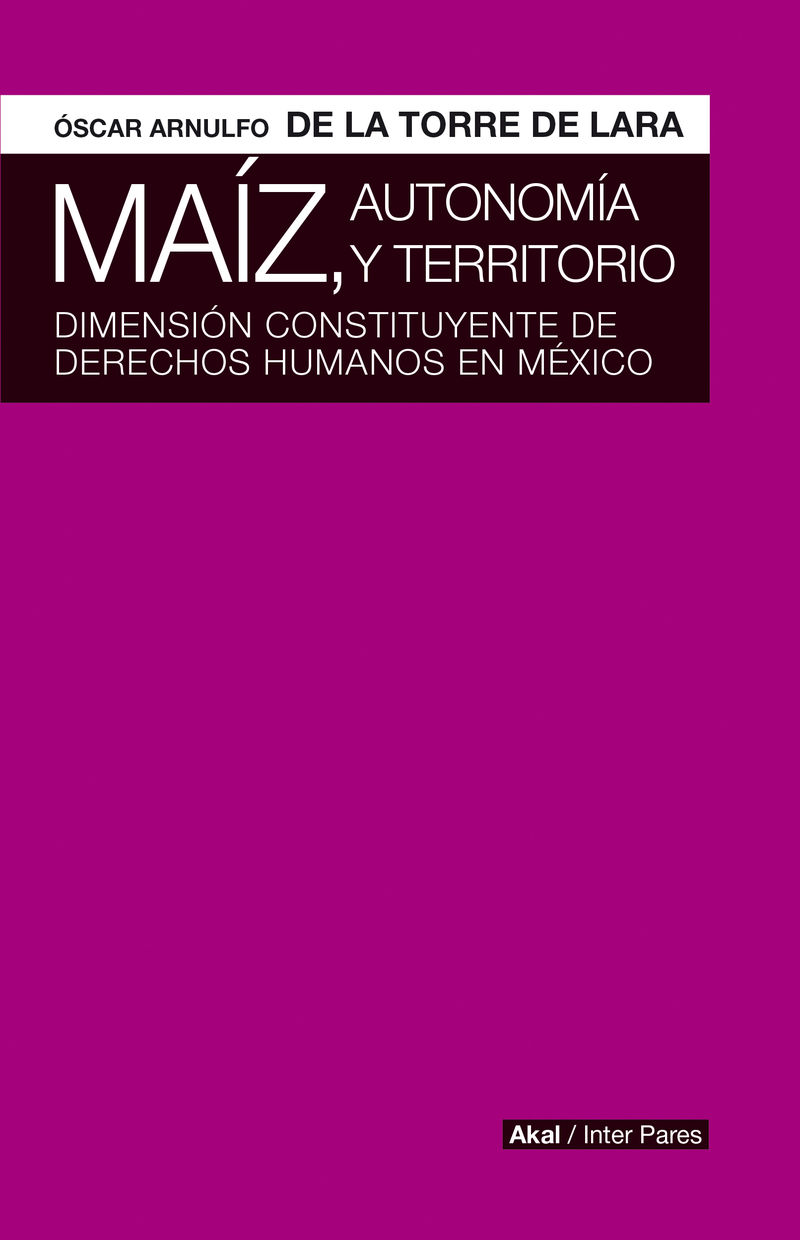 maiz, autonomia y territorio - dimension constituyente de derechos humanos en mexico - Oscar A. De La Torre Lara