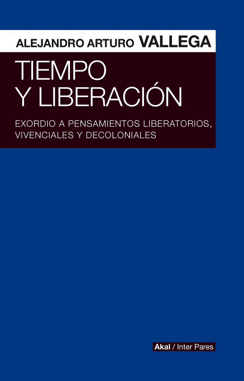 tiempo y liberacion - exordio a pensamientos liberatorios, vivenciales y decoloniales - Alejandro Arturo Vallega