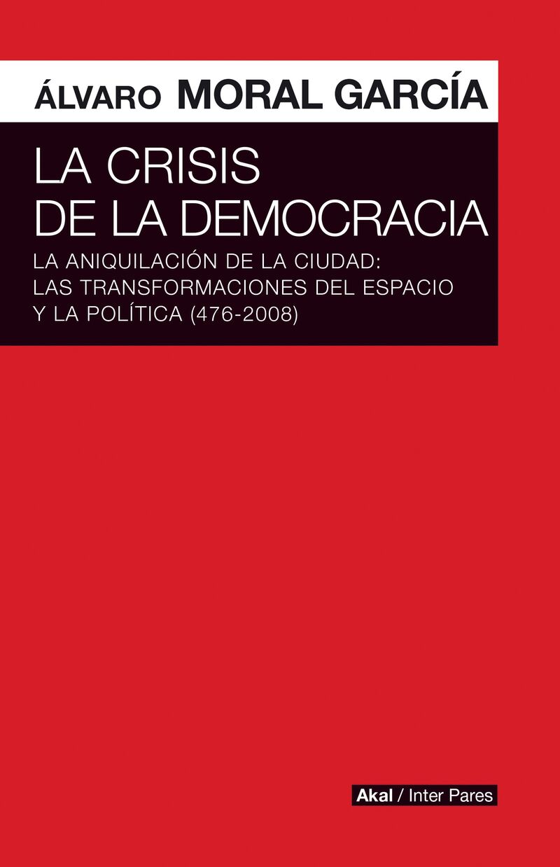 LA CRISIS DE LA DEMOCRACIA - LA ANIQUILACION DE LA CIUDAD: LAS TRANSFORMACIONES DEL ESPACIO Y LA POLITICA (476-2008)