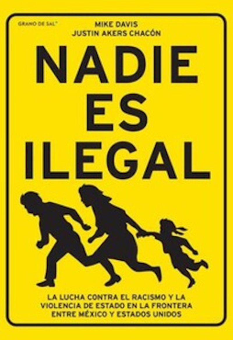 nadie es ilegal - la lucha contra el racismo y la violencia de estado en la frontera entre mexico y estados unidos - Mike Davis / Justin Akers Chacon