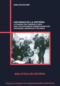HISTORIAS EN LA HISTORIA - LA GUERRA CIVIL ESPAÑOLA VISTA POR LOS NOTICIARIOS CINEMATOGRAFICOS FRANCESES, ESPAÑOLES E ITALIANOS
