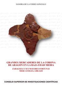 GRANDES MERCADERES DE LA CORONA DE ARAGON EN LA BAJA EDAD MEDIA - ZARAGOZA Y SUS MAYORES FORTUNAS MERCANTILES, 1380-1430