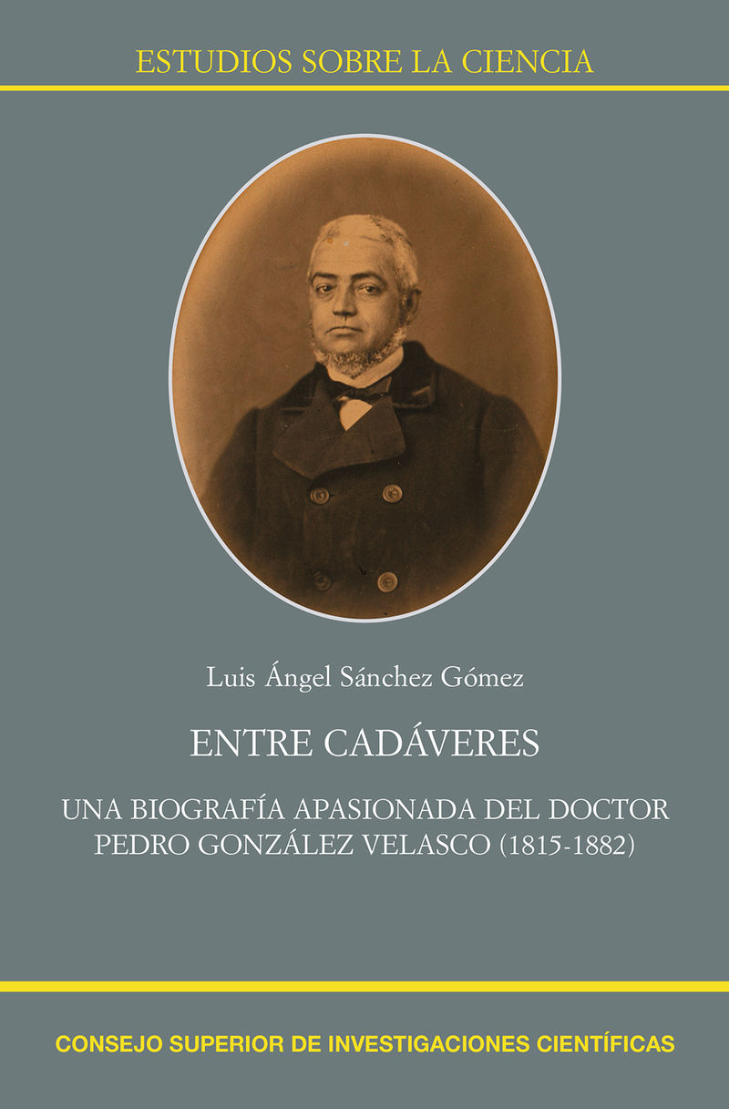 entre cadaveres - una biografia apasionada del doctor pedro gonzalez velasco (1815-1882) - Luis Angel Sanchez Gomez
