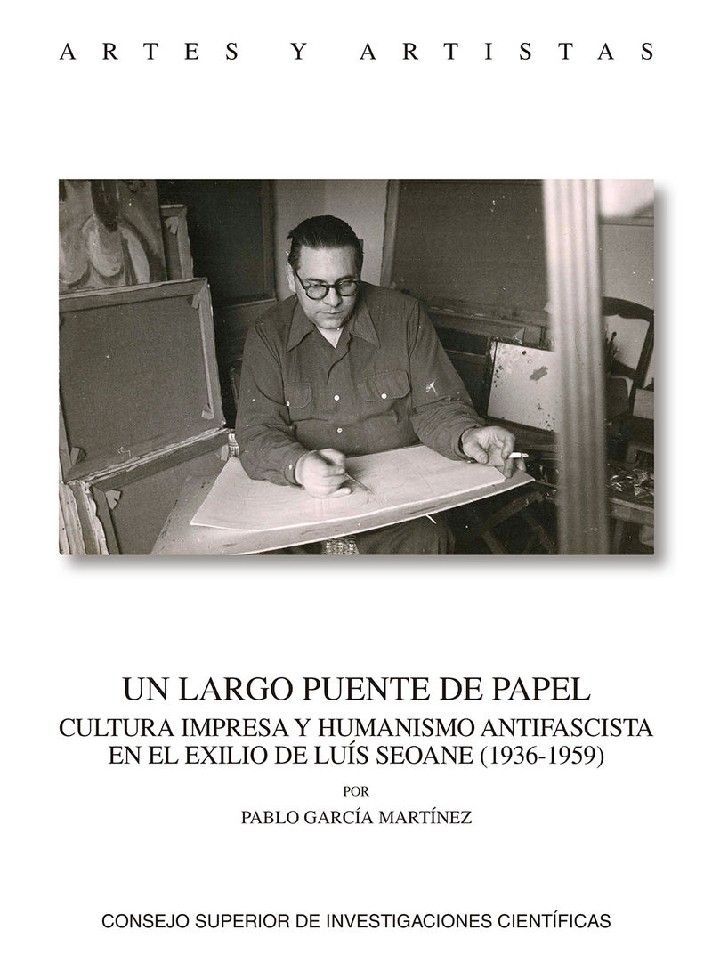 un largo puente de papel - cultura impresa y humanismo antifascista en el exilio de luis seoane (1936-1959) - Pablo Garcia Martinez
