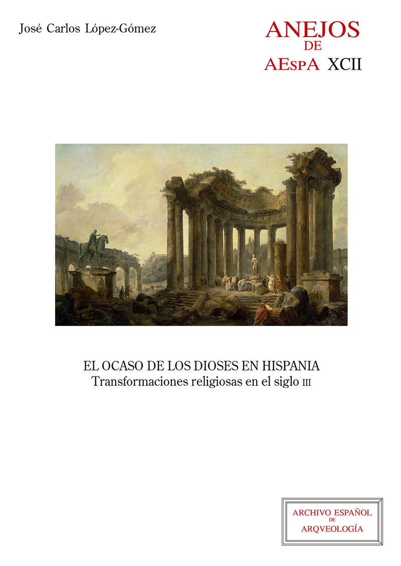 el ocaso de los dioses en hispania - transformaciones religiosas en el siglo iii - Jose Carlos Lopez-Gomez