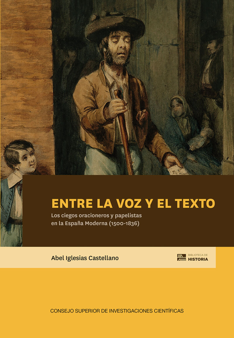 entre la voz y el texto - los ciegos oracioneros y papelistas en la españa moderna (1500-1836) - Abel Iglesias Castellano