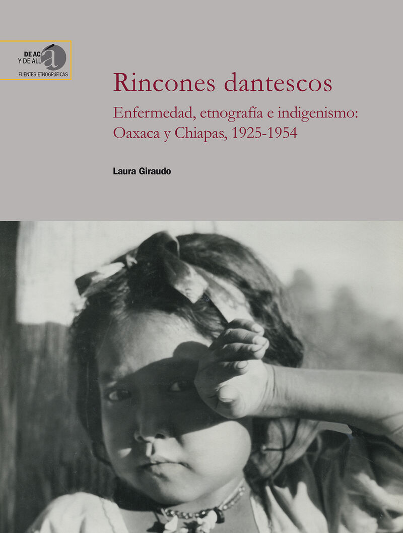 RINCONES DANTESCOS - ENFERMEDAD, ETNOGRAFIA E INDIGENISMO : OAXACA Y CHIAPAS, 1925-1954