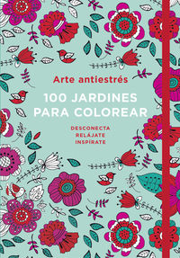 ARTE ANTIESTRES - 100 JARDINES PARA COLOREAR