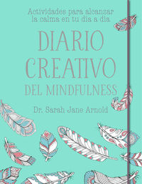 diario creativo del mindfulness - actividades para alcanzar la calma en tu dia a dia - Sarah Jane Arnold