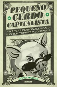PEQUEÑO CERDO CAPITALISTA - FINANZAS PERSONALES PARA HIPPIES, YUPPIES Y BOHEMIOS
