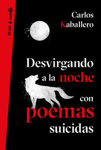 desvirgando a la noche con poemas suicidas - Carlos Caballero Piñana