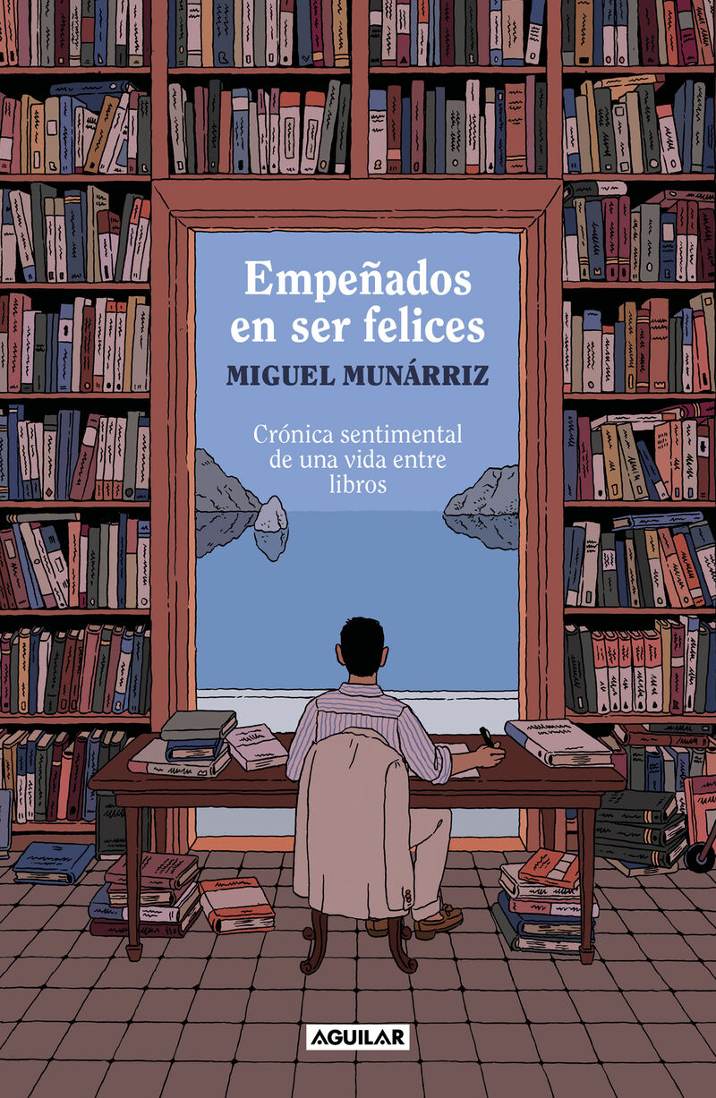 empeñados en ser felices - cronica sentimental de una vida entre libros - Miguel Munarriz
