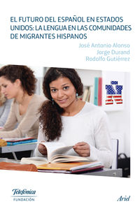 futuro del español en estados unidos, el: la lengua en las comunidades de migrantes hispanos - Jose Antonio Alonso / Jorge Durand / Rodolfo Gutierrez