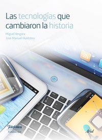 Las tecnologias que cambiaron la historia - Miguel Vergara / Jose Manuel Huidobro