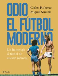 odio el futbol moderno - un homenaje al futbol de nuestra infancia - Carlos Roberto / Miquel Sanchis