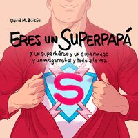 eres un superpapa - y un superheroe y un supermago y un megarrobot y todo a la vez - David M. Buisan