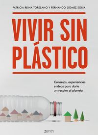 vivir sin plastico - consejos, experiencias e ideas para darle un respiro al planeta - Patricia Reina Toresano / Fernando Gomez Soria