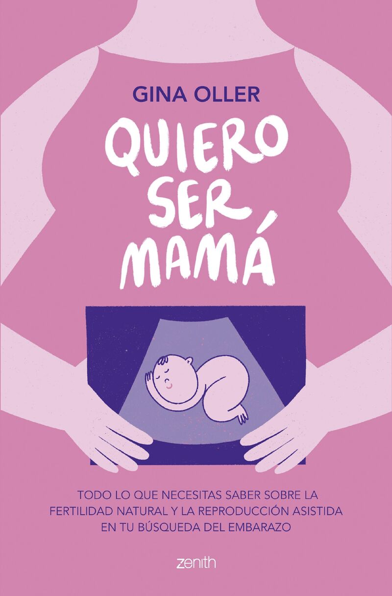 quiero ser mama - todo lo que necesitas saber sobre la fertilidad natural y la reproduccion asistidaen tu busqueda del embarazo - Gina Oller