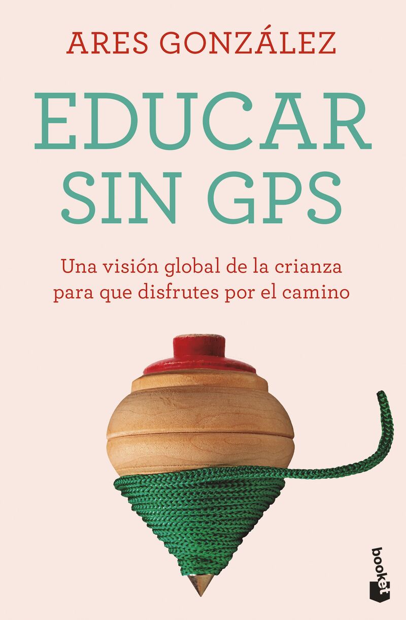 EDUCAR SIN GPS - UNA VISION GLOBAL DE LA CRIANZA PARA QUE DISFRUTES POR EL CAMINO