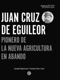 juan cruz de eguileor - abandoko nekazaritza berriaren aitzindaria = pionero de la nueva agricultura en abando - Joseba Eguiraun / Imanol San Jose