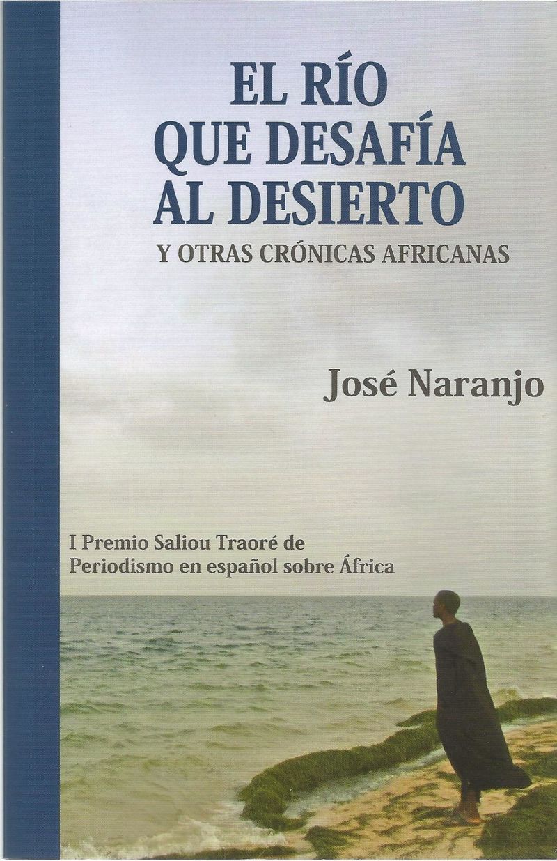 El rio que desafia al desierto y otras cronicas africanas - Jose Naranjo Noble