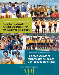 euskal arraunlariak munduko txapelketetan eta jjooetan (1970-2000) = remeros vascos en campeonatos del mundo y en los jjoo (1970-2000)