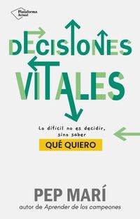 DECISIONES VITALES - LO DIFICIL NO ES DECIDIR, SINO SABER QUE QUIERO