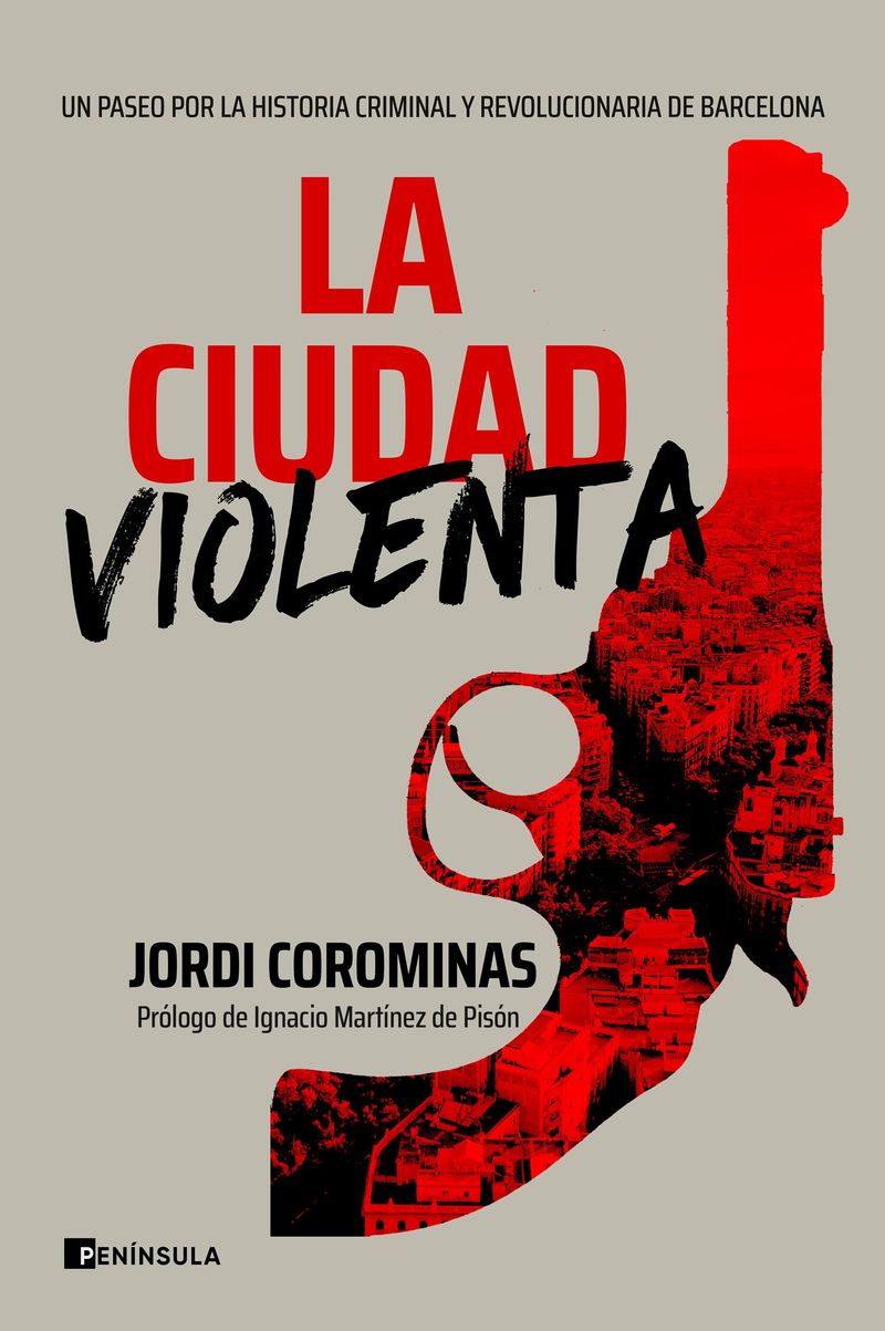 LA CIUDAD VIOLENTA - UN PASEO POR LA HISTORIA CRIMINAL Y REVOLUCIONARIA DE BARCELONA
