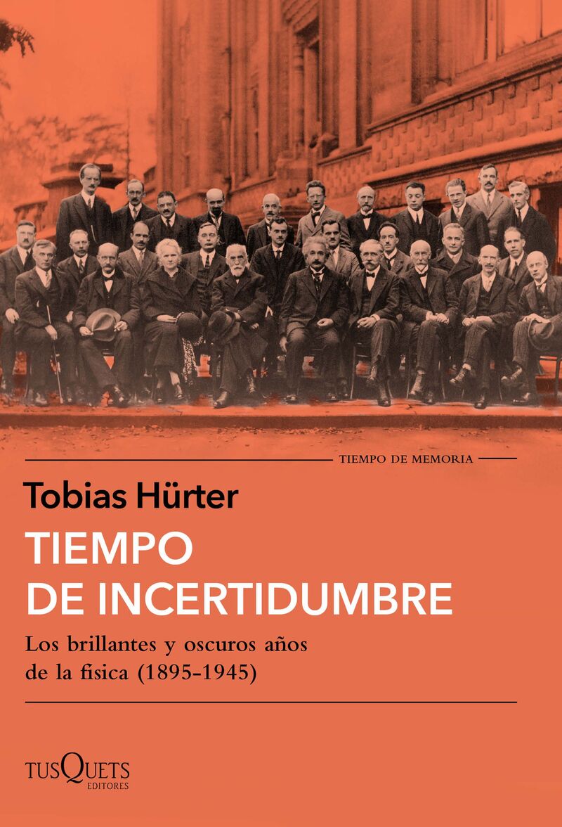 TIEMPO DE INCERTIDUMBRE - LOS BRILLANTES Y OSCUROS AÑOS DE LA FISICA (1895-1945)