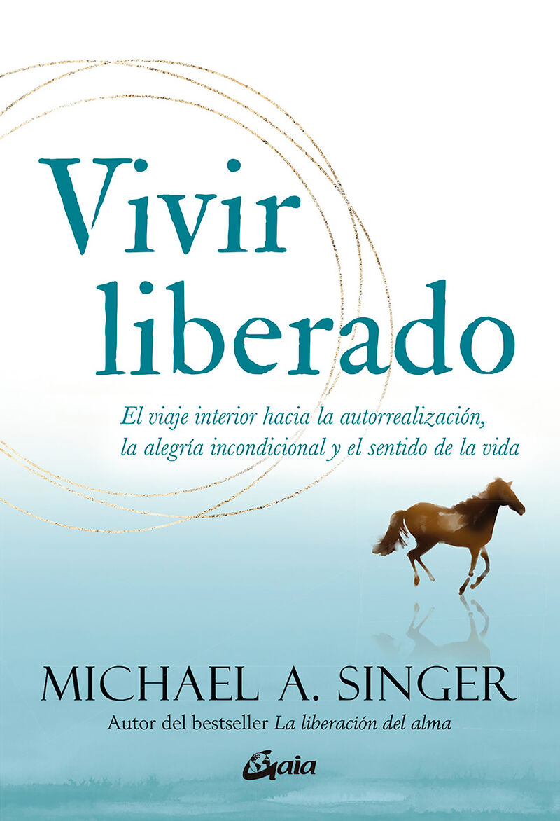 vivir liberado - el viaje interior hacia la autorrealizacion, la alegria incondicional y el sentido de la vida - Michael A. Singer