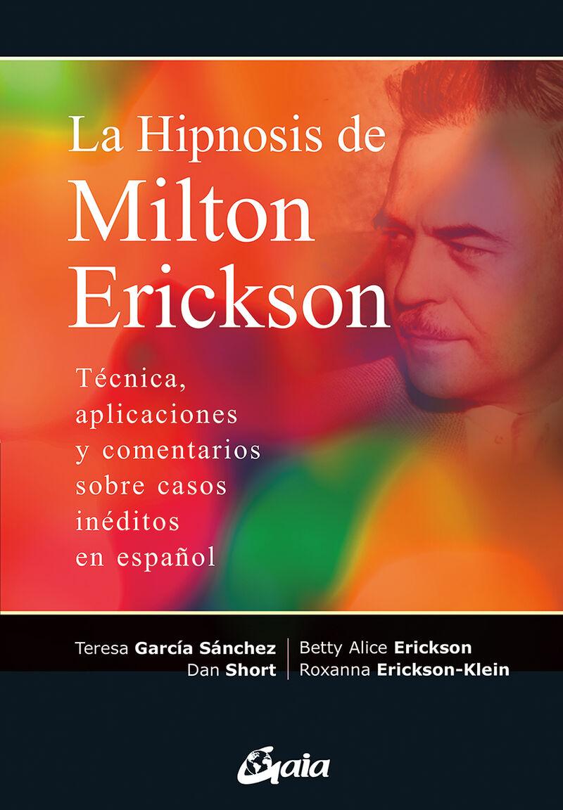 LA HIPNOSIS DE MILTON ERICKSON - TECNICA, APLICACIONES Y COMENTARIOS SOBRE CASOS INEDITOS EN ESPAÑOL