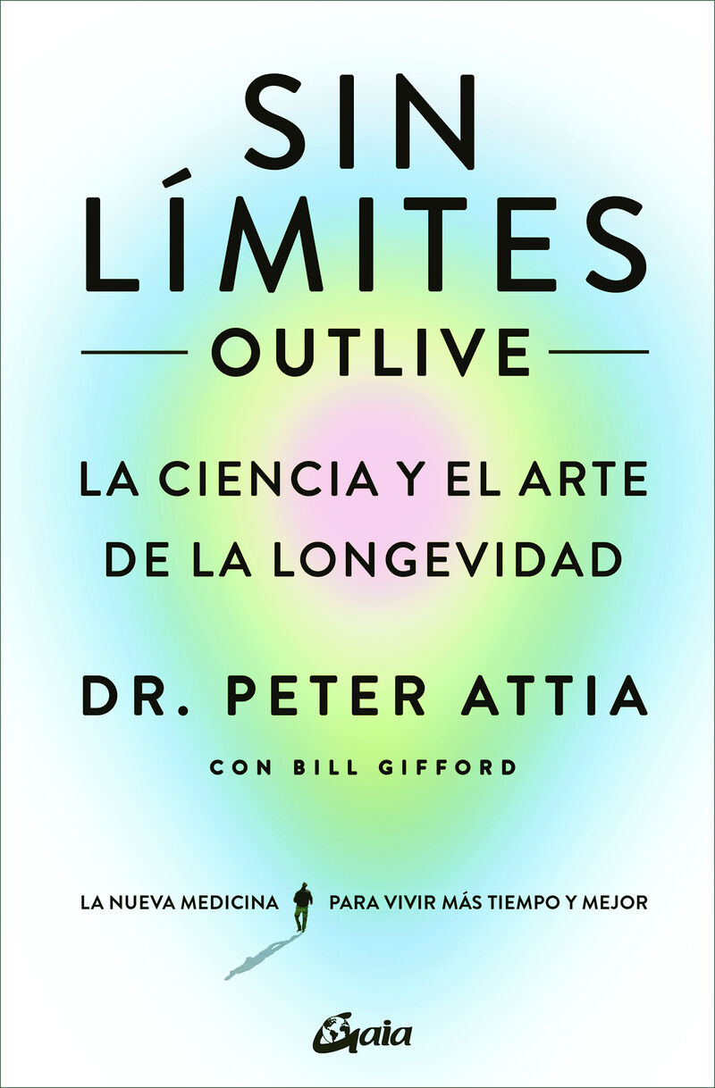 sin limites (outlive) - la ciencia y el arte de la longevidad - Peter Attia / Bill Gifford